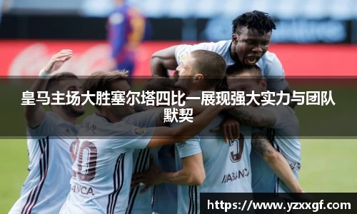 皇马主场大胜塞尔塔四比一展现强大实力与团队默契